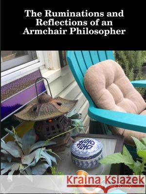 The Ruminations and Reflections of an Armchair Philosopher Peter Kelly 9780359455744 Lulu.com - książka