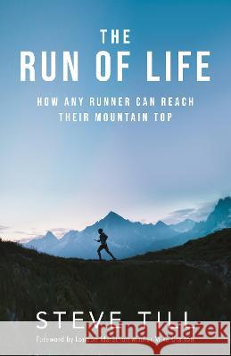 The Run of Life: How any runner can reach their mountain top Steve Till   9781739448301 Still Running - książka