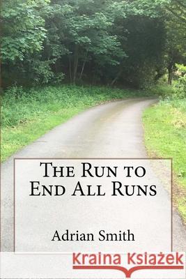 The Run to End All Runs Mr Adrian D. Smith 9781546643968 Createspace Independent Publishing Platform - książka