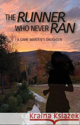 The Runner Who Never Ran: A Game Warden's Daughter Karen Swasey Lil Barcaski Kristina Conatser 9781959608363 Gwn Publishing, LLC - książka
