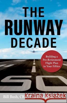 The Runway Decade: Building a Pre-Retirement Flight Plan in Your Fifties Pete Bush, Bill Bush 9781544526966 Horizon Media - książka