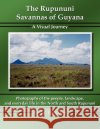 The Rupununi Savannas of Guyana: A Visual Journey Balkaran, Lal 9781420867688 Authorhouse