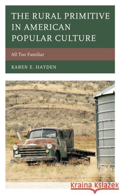 The Rural Primitive in American Popular Culture: All Too Familiar Karen E. Hayden 9781498547604 Lexington Books - książka