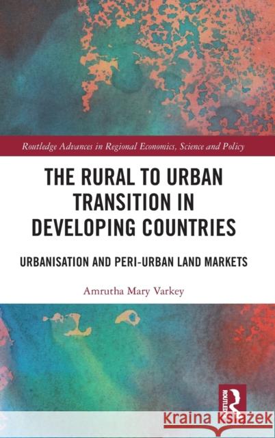 The Rural to Urban Transition in Developing Countries: Urbanisation and Peri-Urban Land Markets Amrutha Mary Varkey 9781032423364 Routledge - książka