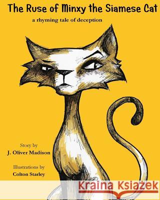 The Ruse of Minxy the Siamese Cat: A Rhyming Tale of Deception J. Oliver Madison Colton Starley 9781542598255 Createspace Independent Publishing Platform - książka