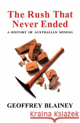 The Rush That Never Ended: A History of Australian Mining Geoffrey Blainey 9780522850093 Melbourne University - książka
