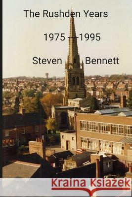 The Rushden Years: 1975 - 1995 Steven Bennett 9781447840176 Lulu.com - książka