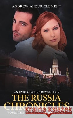 The Russia Chronicles. An Underground Revolution. Four: The Secret of Lenin's Tomb Andrew Anzur Clement 9798756067644 Independently Published - książka