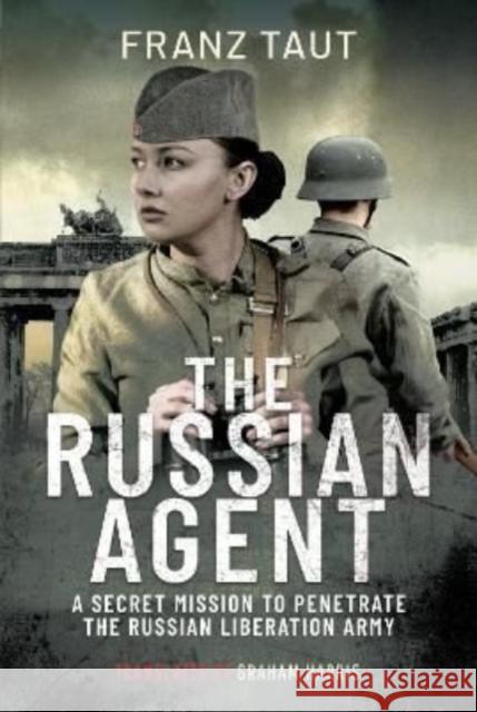 The Russian Agent: A Secret Mission To Penetrate the Russian Liberation Army Taut, Franz 9781526748607 Pen & Sword Books Ltd - książka