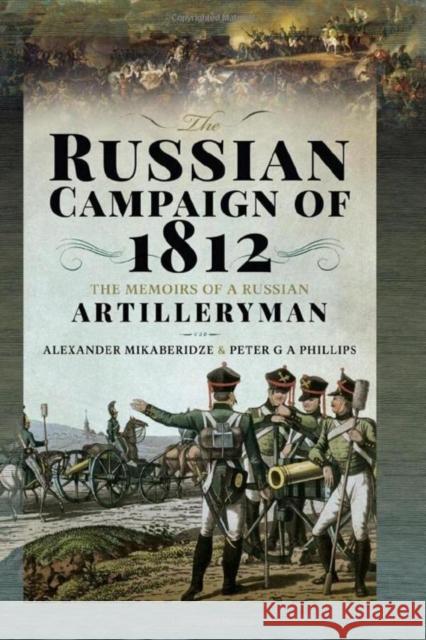 The Russian Campaign of 1812: The Memoirs of a Russian Artilleryman Peter G A Phillips 9781399067942 Pen & Sword Books Ltd - książka