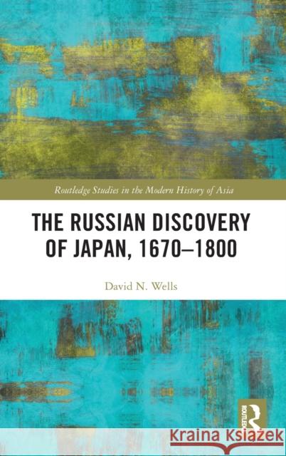 The Russian Discovery of Japan, 1670-1800 David Wells 9780415870269 Routledge - książka