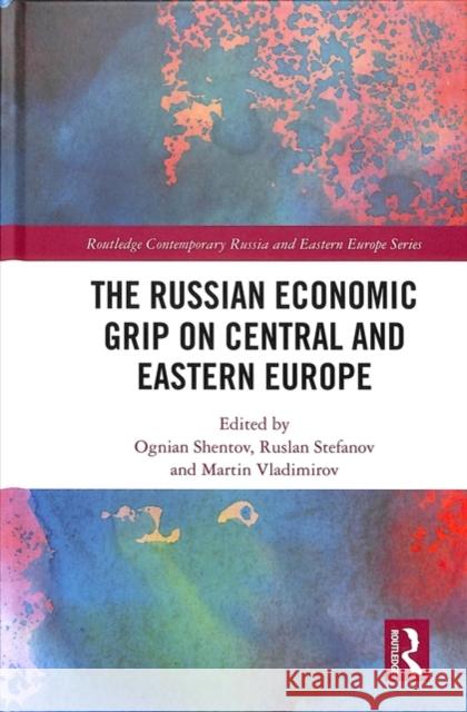 The Russian Economic Grip on Central and Eastern Europe Ognian Shentov 9780815363422 Routledge - książka