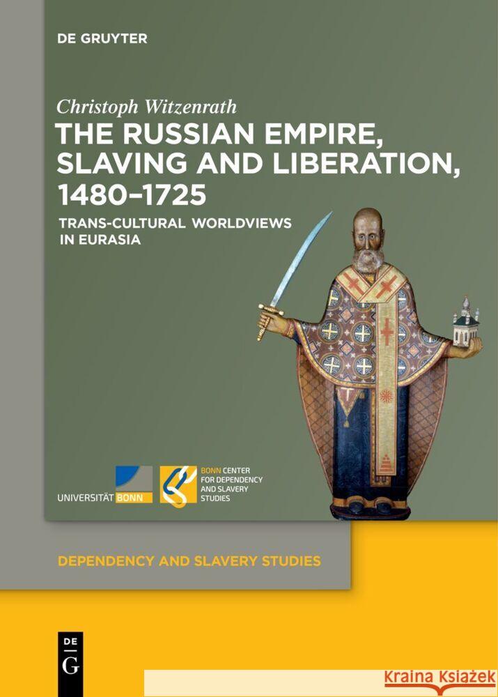 The Russian Empire, Slaving and Liberation, 1480-1725: Trans-Cultural Worldviews in Eurasia Christoph Witzenrath 9783111520964 de Gruyter - książka