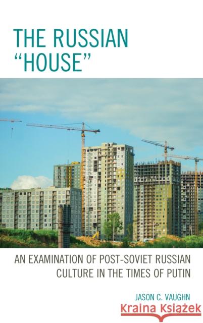 The Russian House: An Examination of Post-Soviet Russian Culture in the Times of Putin Vaughn, Jason C. 9780761870562 Hamilton Books - książka