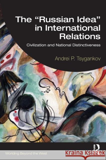 The “Russian Idea” in International Relations: Civilization and National Distinctiveness Andrei P. Tsygankov 9781032455594 Routledge - książka