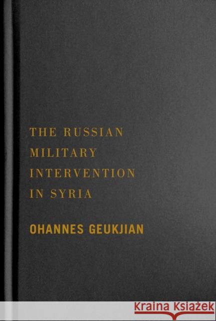 The Russian Military Intervention in Syria Ohannes Geukjian 9780228008293 McGill-Queen's University Press - książka