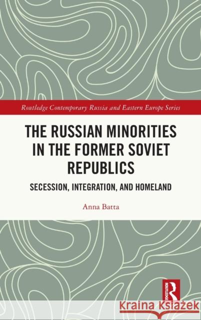 The Russian Minorities in the Former Soviet Republics: Secession, Integration, and Homeland Batta, Anna 9781032070957 Routledge - książka