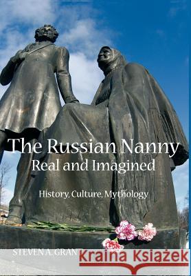 The Russian Nanny, Real and Imagined: History, Culture, Mythology Grant, Steven a. 9780985569822 New Academia Publishing, LLC - książka