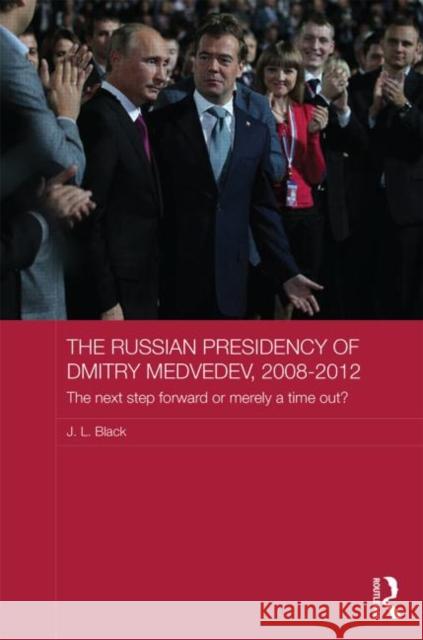 The Russian Presidency of Dmitry Medvedev, 2008-2012: The Next Step Forward or Merely a Time Out? J. L. Black 9781138781917 Routledge - książka