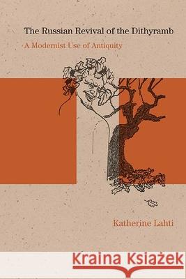 The Russian Revival of the Dithyramb: A Modernist Use of Antiquity Katherine Lahti 9780810136700 Northwestern University Press - książka