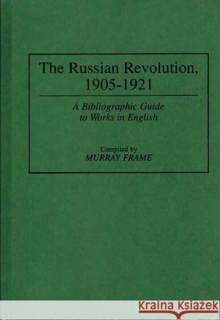 The Russian Revolution, 1905-1921: A Bibliographic Guide to Works in English Frame, Murray 9780313295591 Greenwood Press - książka