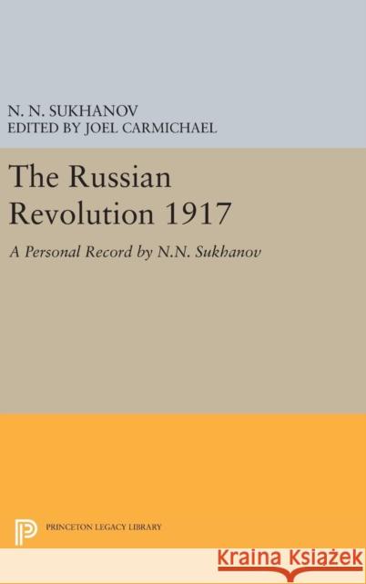 The Russian Revolution 1917: A Personal Record by N.N. Sukhanov Nikolai Nikolaevich Sukhanov Joel Carmichael 9780691640686 Princeton University Press - książka