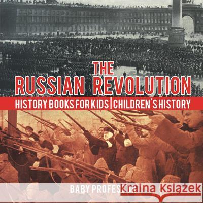 The Russian Revolution - History Books for Kids Children's History Baby Professor 9781541914490 Baby Professor - książka