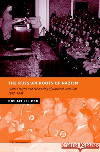 The Russian Roots of Nazism: White Émigrés and the Making of National Socialism, 1917-1945 Kellogg, Michael 9780521845120 Cambridge University Press - książka