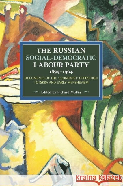 The Russian Social-Democratic Labour Party, 1899-1904: Documents of the 'Economist' Opposition to Iskra and Early Menshevism Mullin, Richard 9781608465552 Historical Materialism - książka