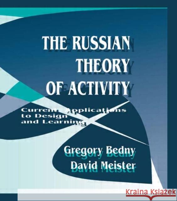 The Russian Theory of Activity : Current Applications To Design and Learning Gregory Bedny David Meister Gregory Bedny 9780805817713 Taylor & Francis - książka