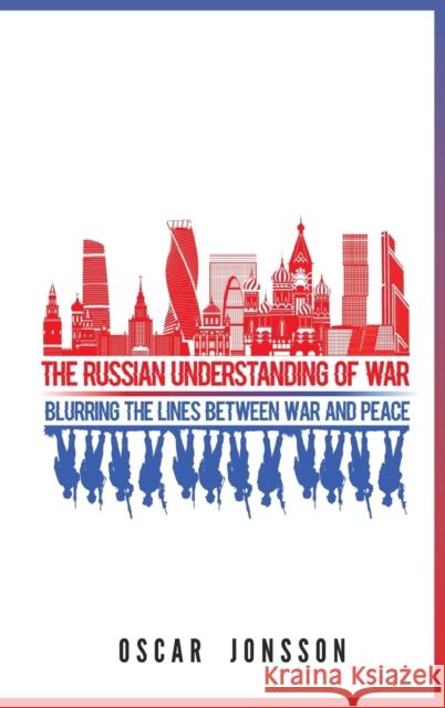 The Russian Understanding of War: Blurring the Lines between War and Peace Jonsson, Oscar 9781626167339 Georgetown University Press - książka