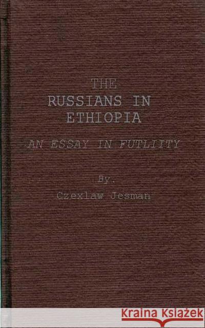 The Russians in Ethiopia: An Essay in Futility Jesman, Czeslaw 9780837183459 Greenwood Press - książka