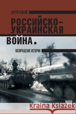 The Russo- Ukrainian War: The Return Of History: Rossiisko-ukrainskaya voina. Vozvraschenie istorii Babel Books Tel-Aviv Serhii Plokhy 9789659327041 Isia Media Verlag - książka
