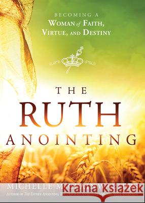 The Ruth Anointing: Becoming a Woman of Faith, Virtue, and Destiny Michelle McClain-Walters 9781629994635 Charisma House - książka