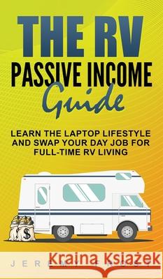 The RV Passive Income Guide: Learn The Laptop Lifestyle And Swap Your Day Job For Full-Time RV Living Jeremy Frost 9781952395369 Grizzly Publishing Co - książka