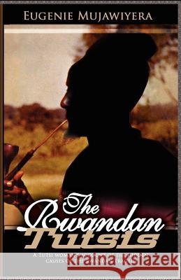 The Rwandan Tutsis: A Tutsi Woman's Account of the Hidden Causes of the Rwandan Tragedy Mujawiyera, Eugenie 9781905068388 Adonis & Abbey Publishers - książka