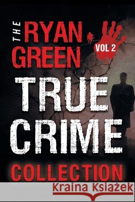 The Ryan Green True Crime Collection: Volume 2 Ryan Green 9781731227287 Independently Published - książka