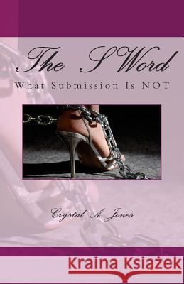 The S Word: What Submission is Not Jones, Crystal A. 9781936867035 Destiny House Publishing - książka