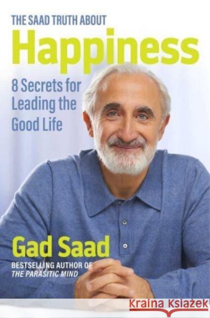 The Saad Truth about Happiness: 8 Secrets for Leading the Good Life Gad Saad 9781684512607 Regnery Publishing Inc - książka