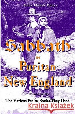 The Sabbath in Puritan New England: And the Various Psalm-Books They Used Alice Morse Earle 9781440491368 Createspace - książka