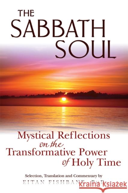 The Sabbath Soul: Mystical Reflections on the Transformative Power of Holy Time Eitan, PhD Fishbane 9781683364238 Jewish Lights Publishing - książka