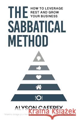 The Sabbatical Method: How to Leverage Rest and Grow Your Business Alyson Caffrey   9781961462984 Big Print Publishing - książka