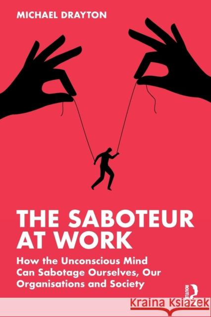 The Saboteur at Work: How the Unconscious Mind Can Sabotage Ourselves, Our Organisations and Society Drayton, Michael 9781032035888 Taylor & Francis Ltd - książka