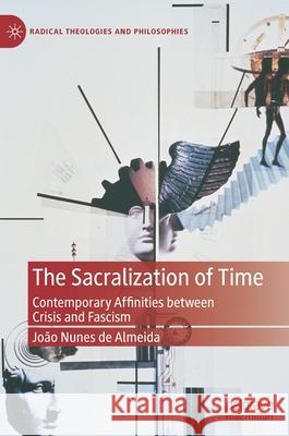 The Sacralization of Time: Contemporary Affinities Between Crisis and Fascism Nunes de Almeida, João 9783030465421 Palgrave MacMillan - książka