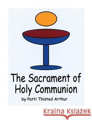 The Sacrament of Holy Communion Patti Thisted Arthur 9780788013515 CSS Publishing Company - książka