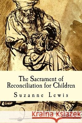 The Sacrament of Reconciliation for Children: Preparing to Receive the Sacrament Suzanne M. Lewis 9781503227682 Createspace Independent Publishing Platform - książka