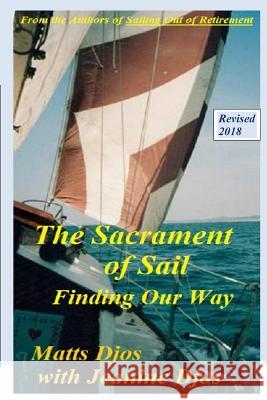 The Sacrament of Sail: Finding Our Way Matts Djos Jeanine Djos 9781726497107 Createspace Independent Publishing Platform - książka