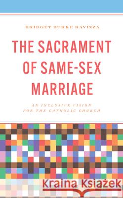 The Sacrament of Same-Sex Marriage: An Inclusive Vision for the Catholic Church Bridget Burke Ravizza 9781538182260 Rowman & Littlefield - książka