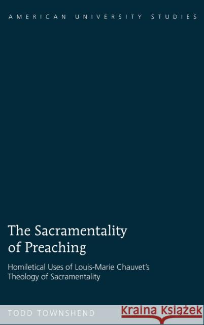 The Sacramentality of Preaching; Homiletical Uses of Louis-Marie Chauvet's Theology of Sacramentality Townshend, Todd 9781433105166 Peter Lang Publishing Inc - książka