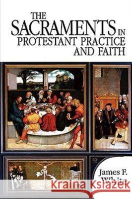 The Sacraments in Protestant Practice and Faith James F. White 9780687034024 Abingdon Press - książka